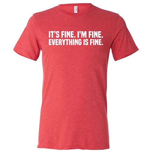 It's Fine. I'm Fine. Everything Is Fine. Shirt Unisex