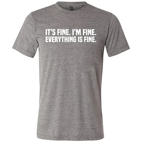 It's Fine. I'm Fine. Everything Is Fine. Shirt Unisex