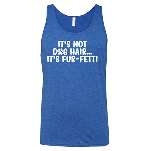 It's Not Dog Hair, It's Fur-Fetti Shirt Unisex