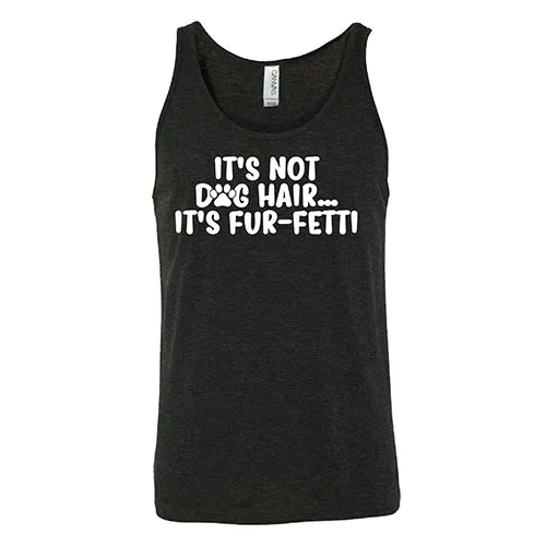 It's Not Dog Hair, It's Fur-Fetti Shirt Unisex