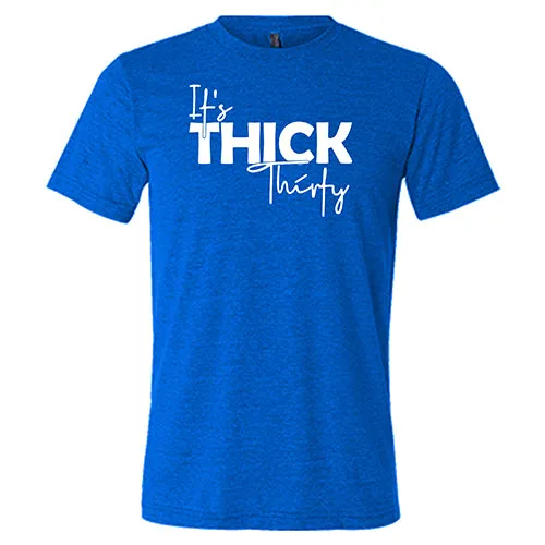 It's Thick Thirty Shirt Unisex