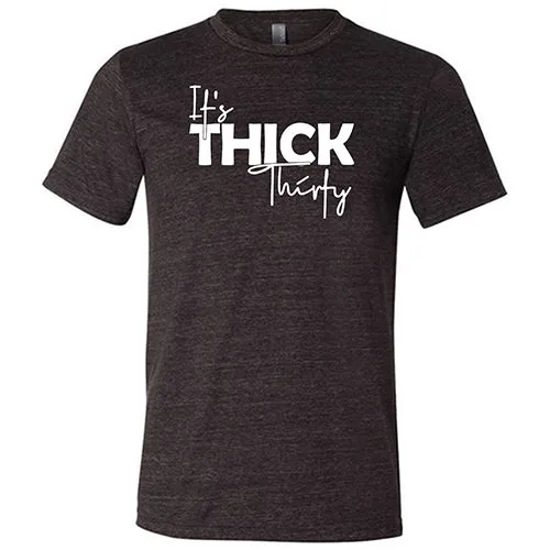 It's Thick Thirty Shirt Unisex